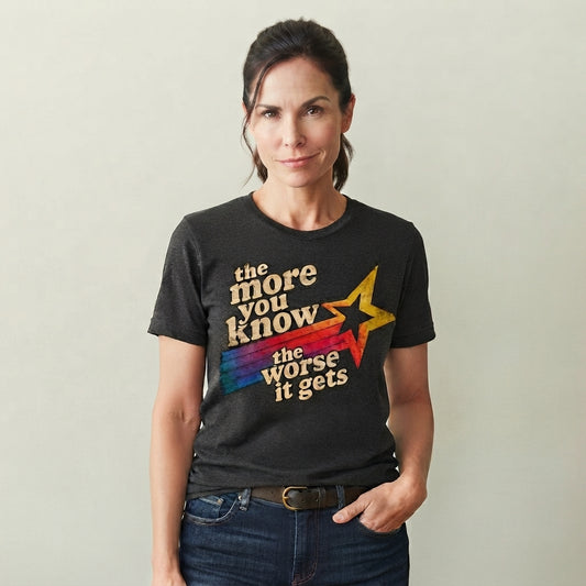 The More You Know The Worse It Gets Funny T-Shirt